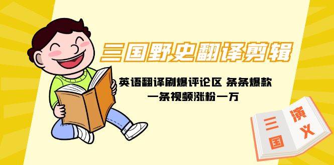 （9264期）三国野史翻译剪辑 英语翻译刷爆评论区 条条爆款一条视频涨粉1w+附888G素材-知创网