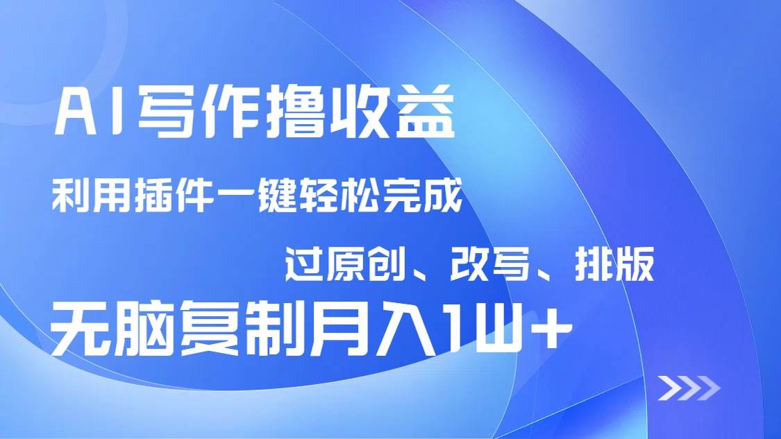 （14563期）AI写作撸收益，利用插件改写排版100%过原创，小白无脑复制粘贴月入10000+-知创网