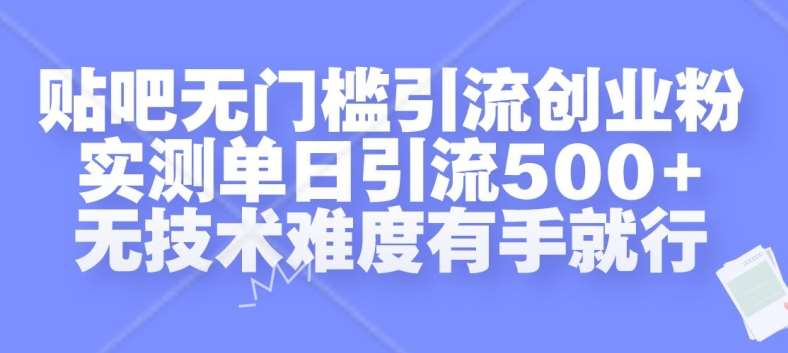 贴吧无门槛引流创业粉,实测单日引流500+,无技术难度有手就行【揭秘】-知创网