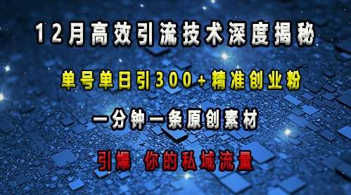 最新高效引流技术深度揭秘 ，单号单日引300+精准创业粉，一分钟一条原创素材，引爆你的私域流量-知创网