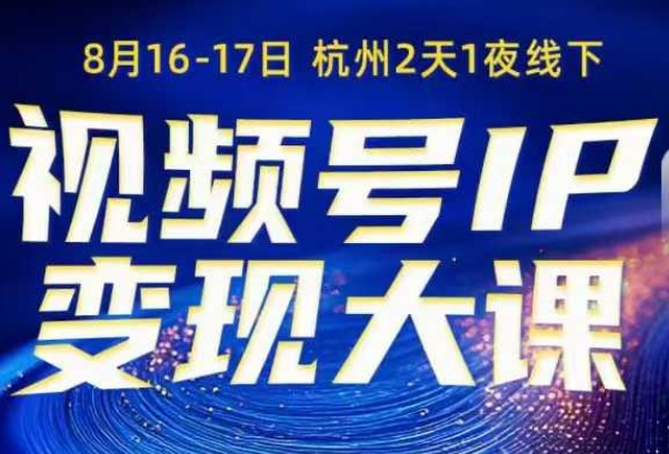 视频号ip变现大课8月16-17日线下课，一次性讲透视频号矩阵、投放、引流、转化的全流程SOP-知创网