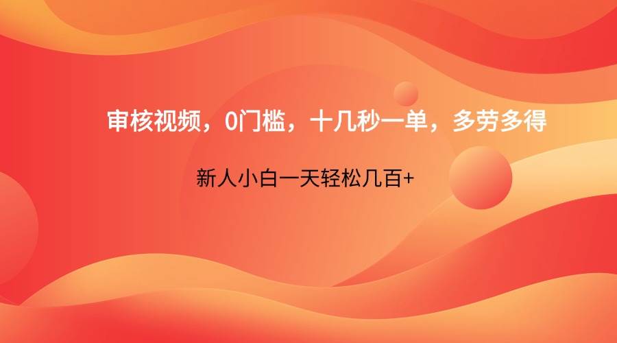 审核视频，0门槛，十几秒一单，多劳多得，新人小白一天轻松几百+-知创网