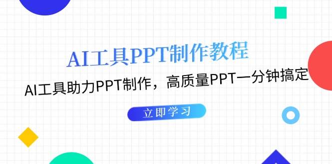 (13237期)AI工具PPT制作教程:AI工具助力PPT制作,高质量PPT一分钟搞定-知创网