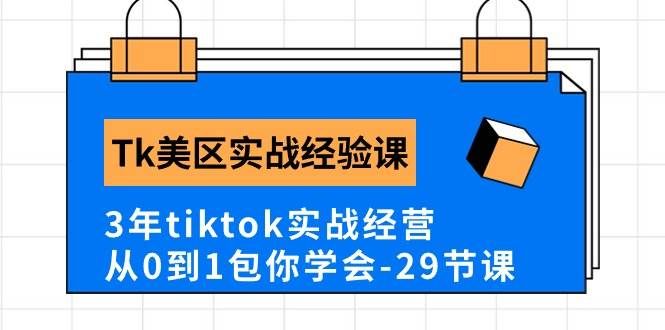 （10729期）Tk美区实战经验课程分享，3年tiktok实战经营，从0到1包你学会（29节课）-知创网