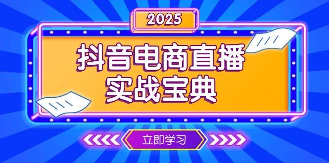 （13912期）抖音电商直播实战宝典，从起号到复盘，全面解析直播间运营技巧-知创网