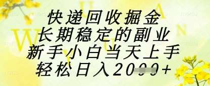 快递回收掘金项目，长期稳定的副业，新手小白当天上手，轻松日入1k+【揭秘】-知创网