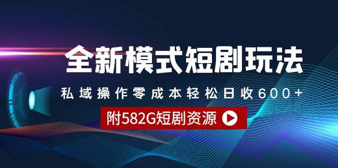 （9276期）全新模式短剧玩法–私域操作零成本轻松日收600+（附582G短剧资源）-知创网