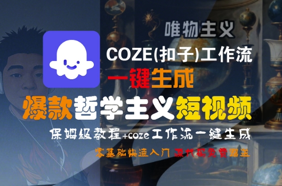COZE(扣子)工作流一键生成爆款哲学主义短视频，保姆级教程，零基础快速入门-知创网