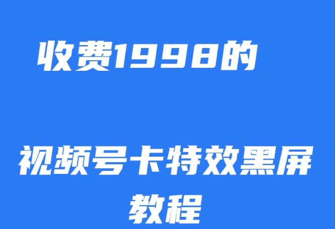 外面收费1998的视频号卡特效黑屏玩法，条条原创，轻松热门【揭秘】-知创网