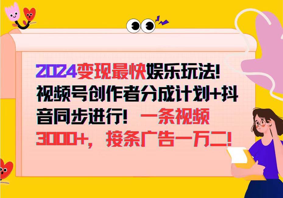 （12648期）2024变现最快娱乐玩法！视频号创作者分成计划+抖音同步进行！一条视频3…-知创网