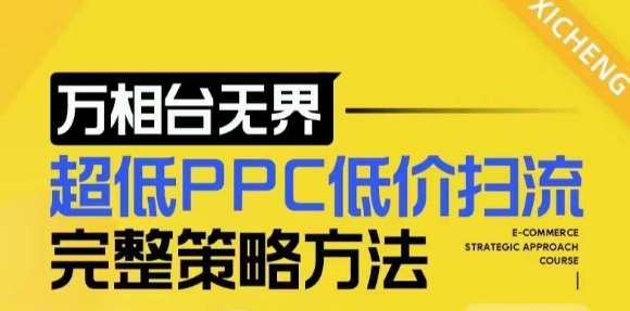 【2024新版】万相台无界，超低PPC低价扫流完整策略方法，店铺核心选款和低价盈选款方法-知创网