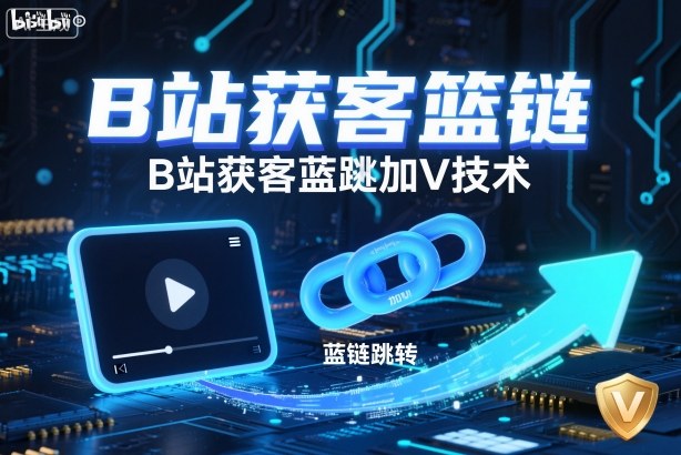 B站获客篮链跳转加V技术，B站获客蓝链跳转技术-知创网