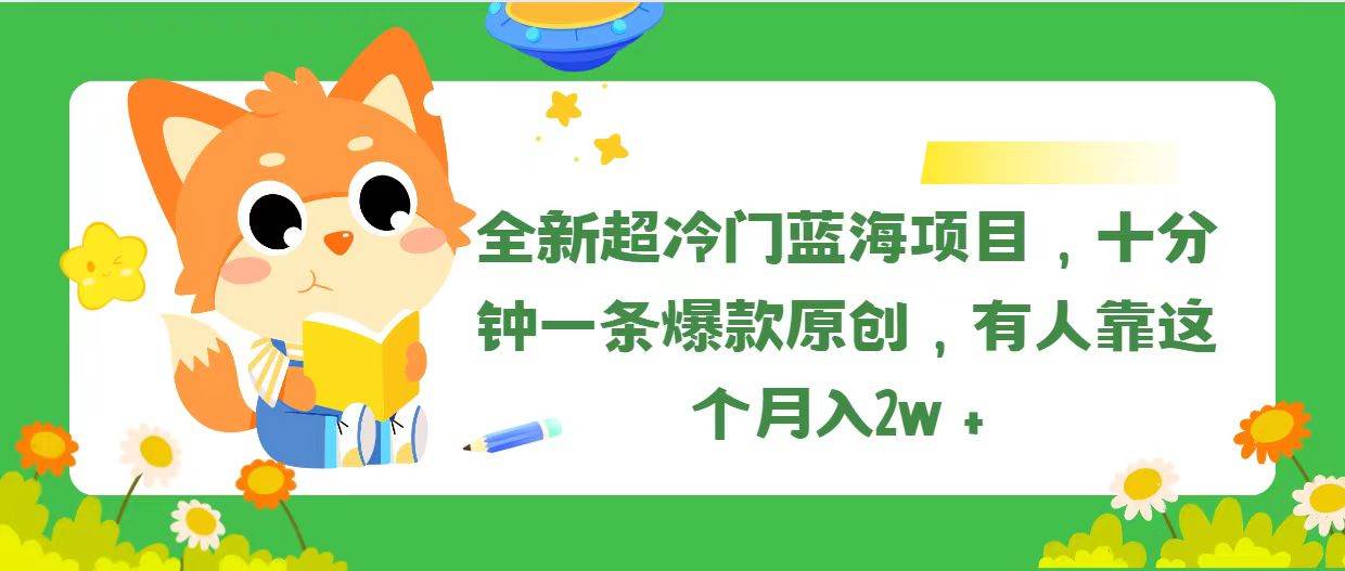 （11271期）全新超冷门蓝海项目，十分钟一条爆款原创，有人靠这个月入2w＋-知创网
