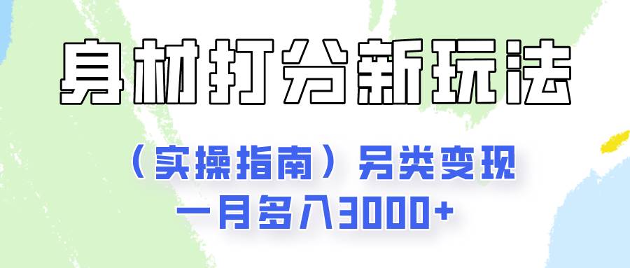 身材颜值打分新玩法（实操指南）另类变现一月多入3000+-知创网