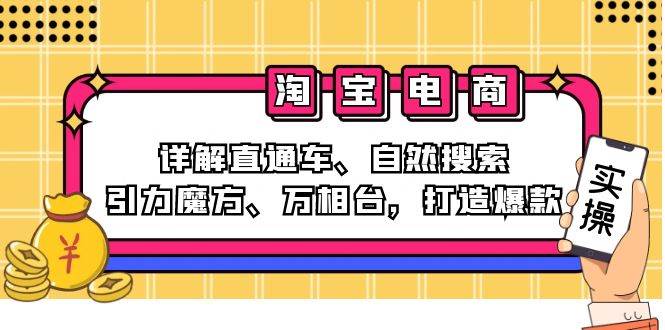 （12814期）2024淘宝电商课程：详解直通车、自然搜索、引力魔方、万相台，打造爆款-知创网