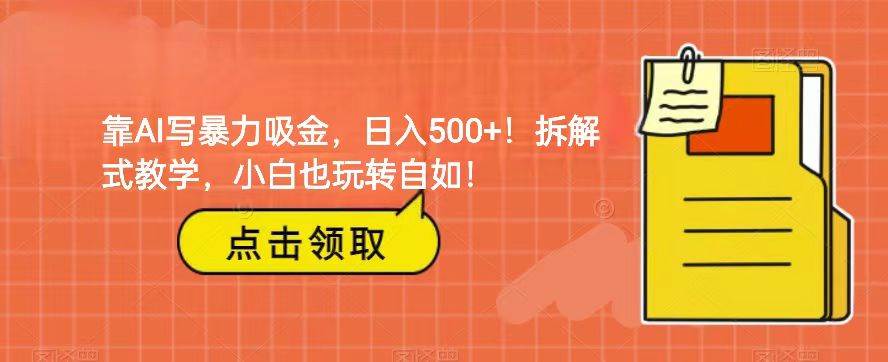 靠AI写暴力吸金！轻松日入500+！拆解式教学，小白也玩转自如！-知创网
