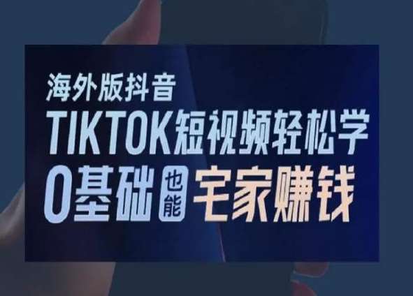 海外版抖音TikTok短视频轻松学，0基础宅家也能赚钱-知创网
