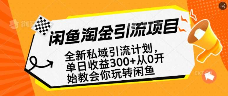 闲鱼淘金私域引流计划，从0开始玩转闲鱼，副业也可以挣到全职的工资-知创网