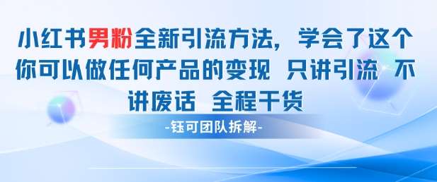 小红书男粉引流 学会了这个变现很容易，不讲废话全程针对男人的打法 全程干货-知创网