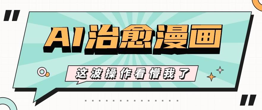 AI国风治愈漫画文案玩法,条条都是爆款,1个作品收益500+【视频+软件】-知创网