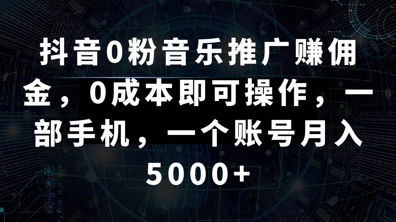 抖音0粉音乐推广赚佣金,0成本即可操作,一部手机,一个账号月入5000+-知创网