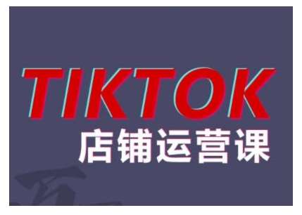 2024TikTok小店运营课程，帮助你解决东南亚跨境TK店铺运营五大常见问题-知创网