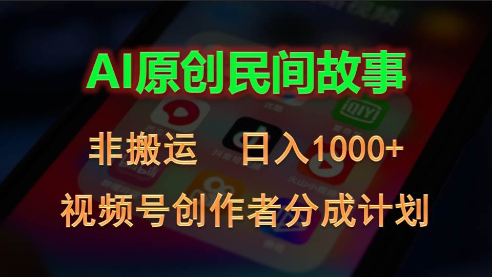 （10913期）2024视频号创作者分成计划，AI原创民间故事，非搬运，日入1000+-知创网