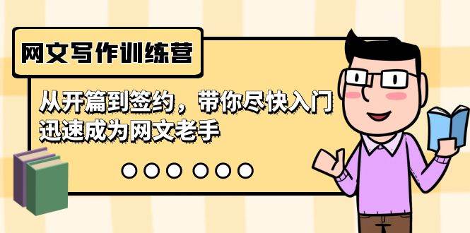 （9102期）网文写作训练营，从开篇到签约，带你尽快入门，迅速成为网文老手（22节课）-知创网