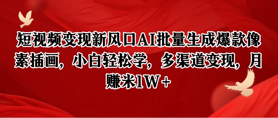短视频变现新风口AI批量生成爆款像素插画,小白轻松学,多渠道变现,月赚米1W+-知创网