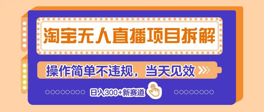 淘宝无人直播项目拆解，操作简单不违规，当天见效 日入300+新赛道-知创网