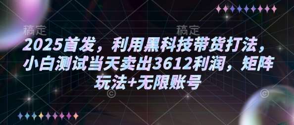 2025首发,利用黑科技带货打法,小白测试当天卖出3612利润,矩阵玩法+无限账号【揭秘】-知创网