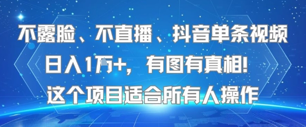 不露脸、不直播、抖音单条视频日入1W+，有图有真相！这个项目适合所有人操作-知创网