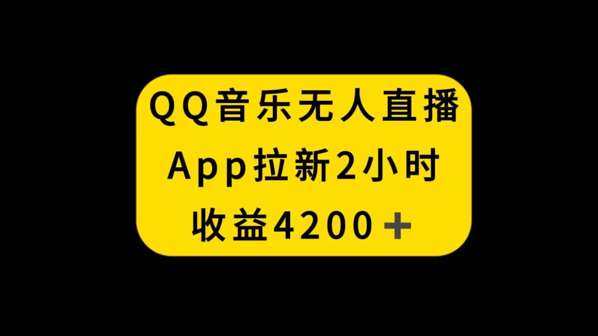 （8398期）QQ音乐无人直播APP拉新，2小时收入4200，不封号新玩法-知创网