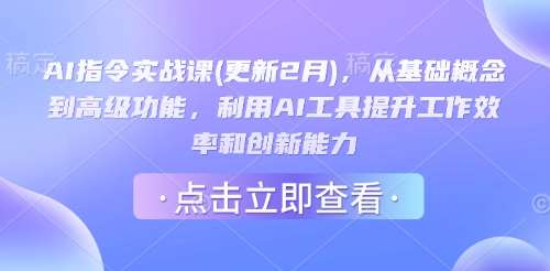 AI指令实战课(更新2月)，从基础概念到高级功能，利用AI工具提升工作效率和创新能力-知创网