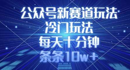 公众号新赛道玩法，冷门玩法，每天十分钟，条条10w+-知创网