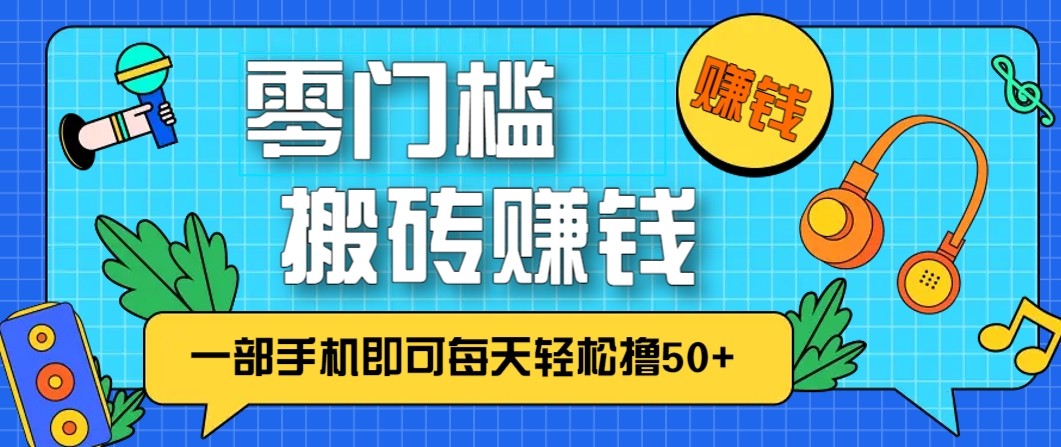 零成本零门槛无脑搬砖赚钱项目，只需一部手机即可每天轻松撸50+-知创网