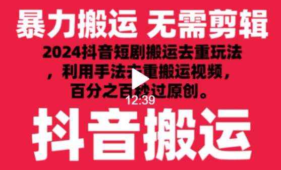2024最新抖音搬运技术,抖音短剧视频去重,手法搬运,利用工具去重,达到秒过原创的效果【揭秘】-知创网