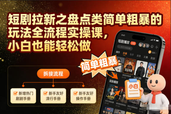 短剧拉新之盘点类简单粗暴的玩法全流程实操课,小白也能轻松做-知创网