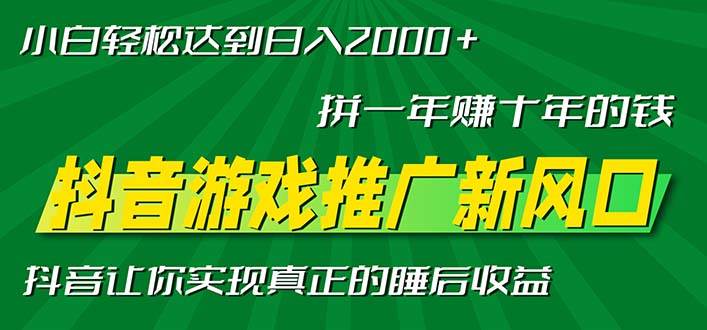 （13331期）新风口抖音游戏推广—拼一年赚十年的钱，小白每天一小时轻松日入2000＋-知创网
