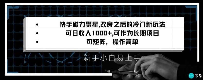 快手磁力聚星改良新玩法，可日收入1000+，矩阵操作简单，收益可观【揭秘】-知创网