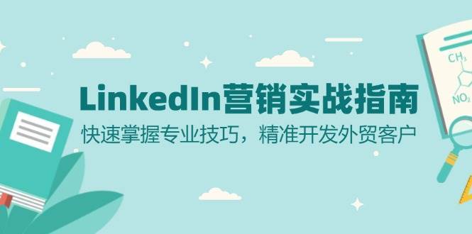 LinkedIn营销实战指南：快速掌握专业技巧，精准开发外贸客户-知创网