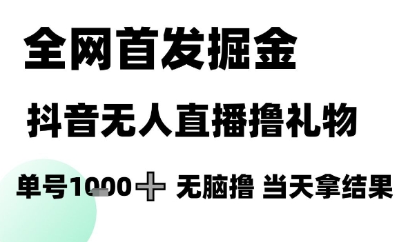 全网首发掘金抖音无人直播撸礼物，单号1k +无脑撸，当天拿结果【揭秘】-知创网