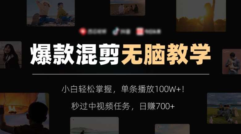 爆款混剪无脑教学,小白轻松掌握,单条播放100W+!秒过中视频任务,日赚700+【揭秘】-知创网