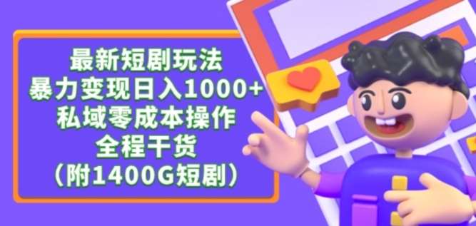 最新短剧玩法，暴力变现轻松日入1000+，私域零成本操作，全程干货（附1400G短剧资源）【揭秘】-知创网