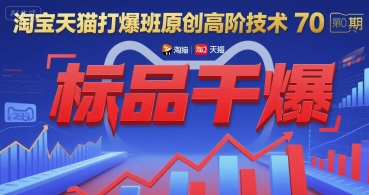 淘宝天猫打爆班原创高阶技术第70期：标品干爆-知创网