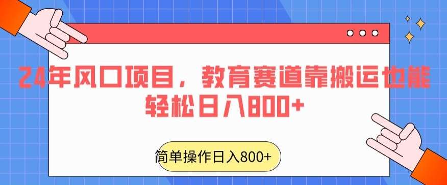 24年风口项目，教育赛道靠搬运也能轻松日入800+-知创网