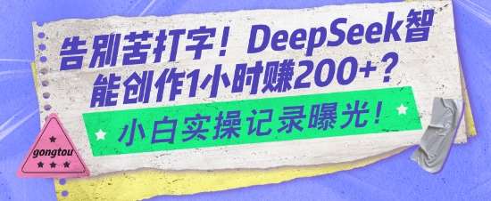 告别苦打字！DeepSeek智能创作1小时入2张？小白实操记录曝光-知创网