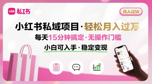 小红书私域项目 月入过W非常轻松 每天15分钟即可搞定，无任何操作门槛，小白可入手-知创网