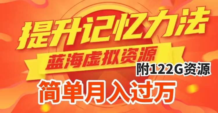 (7612期)提升高效记忆力法,蓝海虚拟资源项目,成交简单,多种变现方式,月入过万-知创网