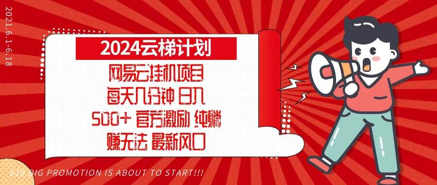 (13306期)2024网易云云梯计划,每天几分钟,纯躺赚玩法,月入1万+可矩阵,可批量-知创网